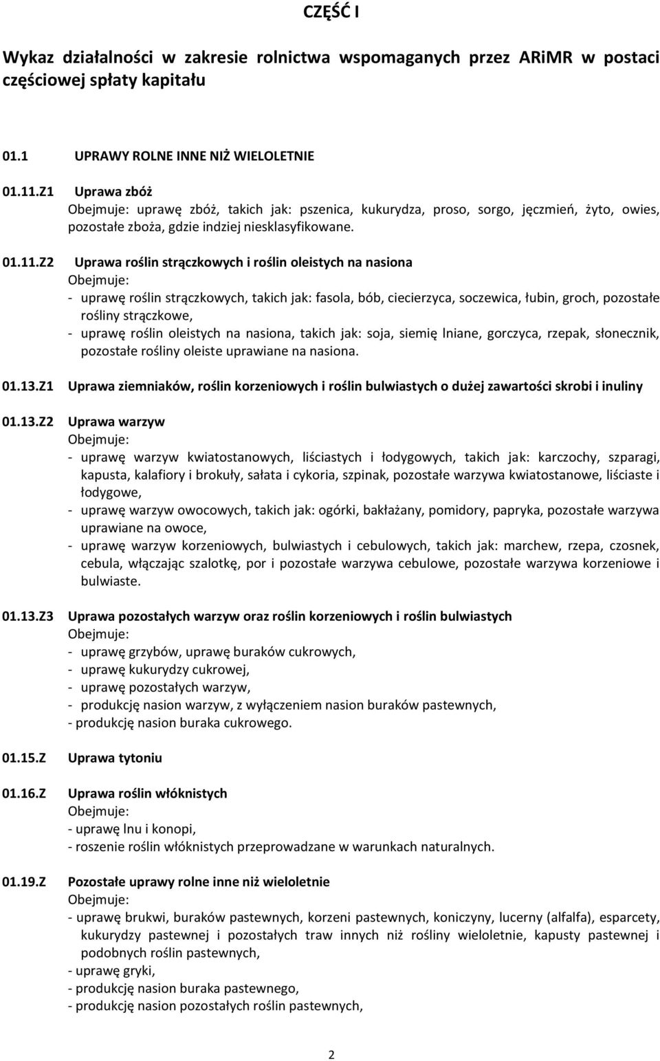 Uprawa roślin strączkowych i roślin oleistych na nasiona Obejmuje: - uprawę roślin strączkowych, takich jak: fasola, bób, ciecierzyca, soczewica, łubin, groch, pozostałe rośliny strączkowe, - uprawę