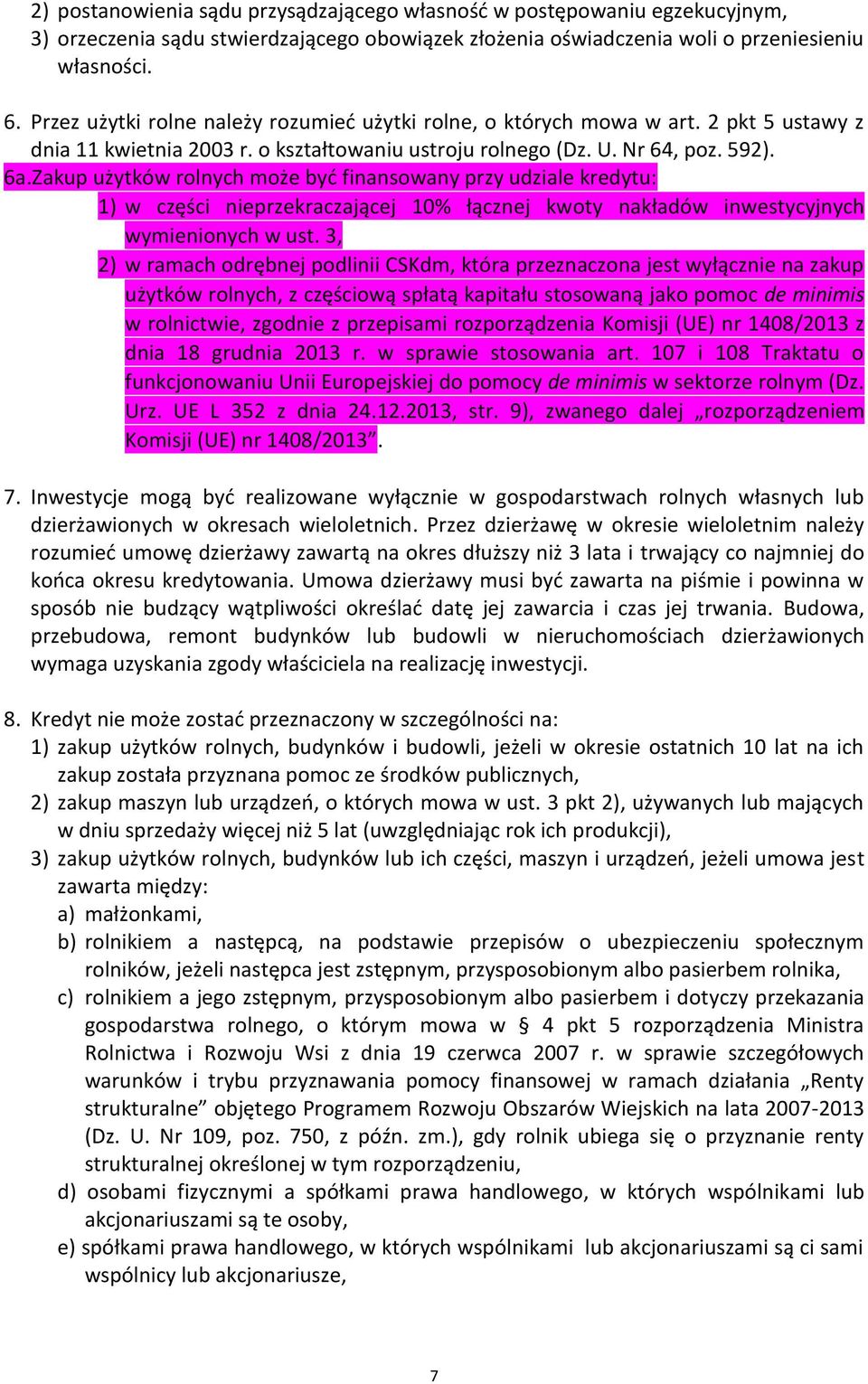 Zakup użytków rolnych może być finansowany przy udziale kredytu: 1) w części nieprzekraczającej 10% łącznej kwoty nakładów inwestycyjnych wymienionych w ust.