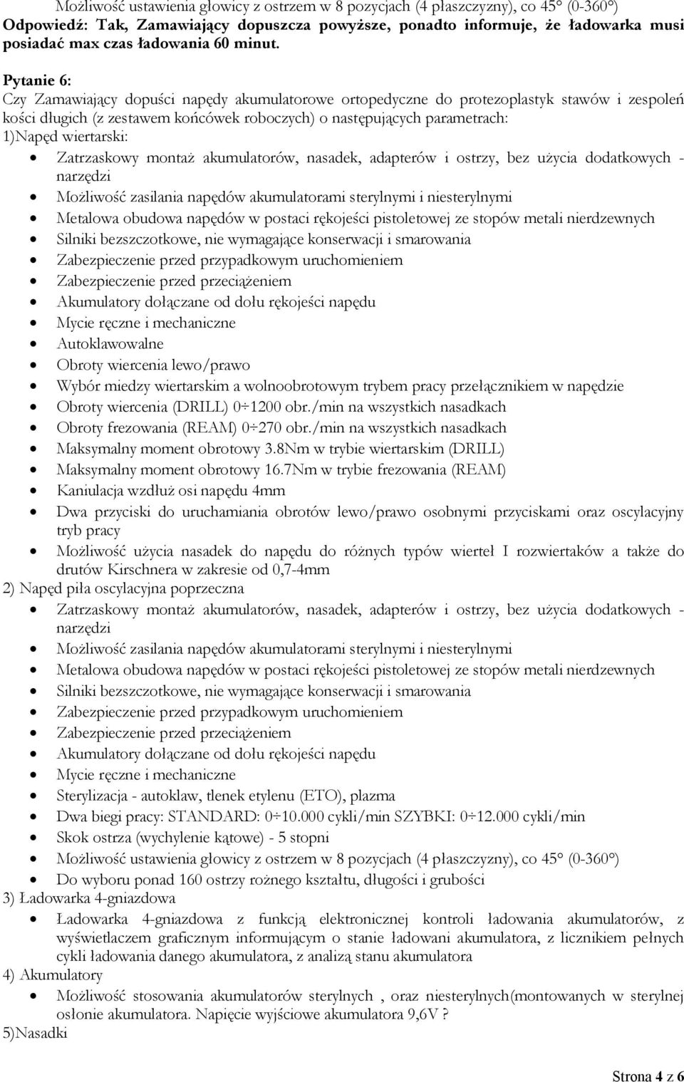 Pytanie 6: Czy Zamawiający dopuści napędy akumulatorowe ortopedyczne do protezoplastyk stawów i zespoleń kości długich (z zestawem końcówek roboczych) o następujących parametrach: 1)Napęd wiertarski: