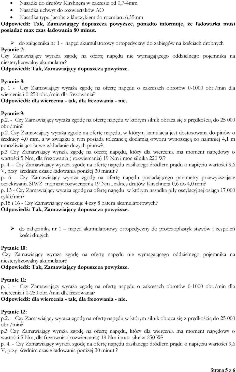 do załącznika nr 1 - napęd akumulatorowy ortopedyczny do zabiegów na kościach drobnych Pytanie 7: Czy Zamawiający wyraża zgodę na ofertę napędu nie wymagającego oddzielnego pojemnika na