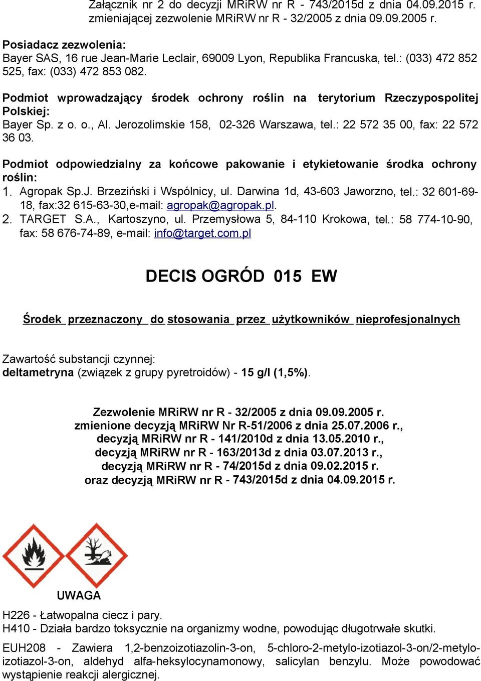 Podmiot wprowadzający środek ochrony roślin na terytorium Rzeczypospolitej Polskiej: Bayer Sp. z o. o., Al. Jerozolimskie 158, 02-326 Warszawa, tel.: 22 572 35 00, fax: 22 572 36 03.