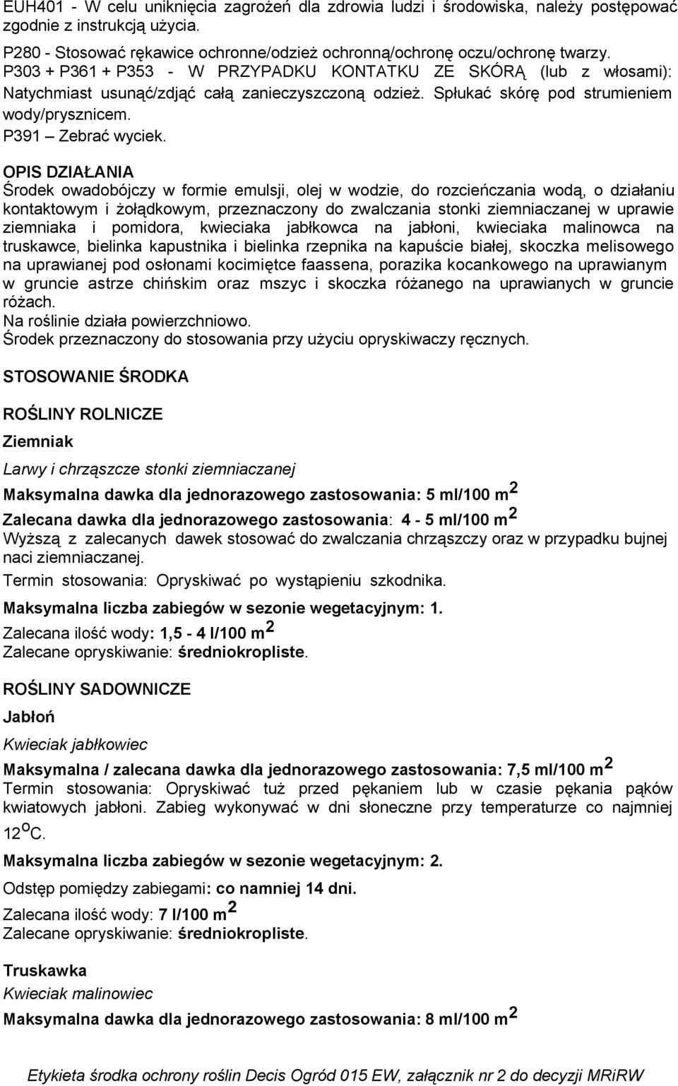 OPIS DZIAŁANIA Środek owadobójczy w formie emulsji, olej w wodzie, do rozcieńczania wodą, o działaniu kontaktowym i żołądkowym, przeznaczony do zwalczania stonki ziemniaczanej w uprawie ziemniaka i