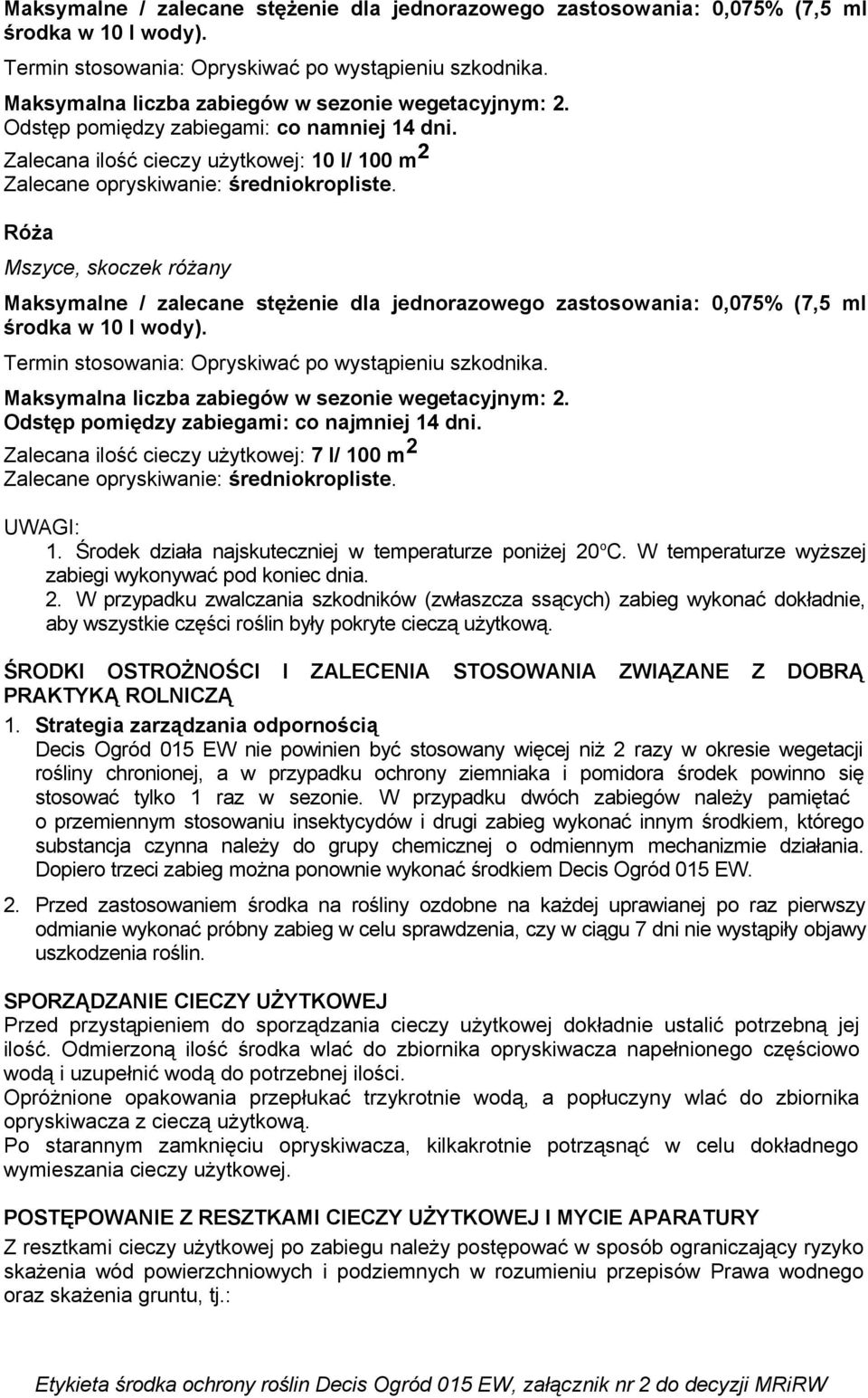 Środek działa najskuteczniej w temperaturze poniżej 20 o C. W temperaturze wyższej zabiegi wykonywać pod koniec dnia. 2. W przypadku zwalczania szkodników (zwłaszcza ssących) zabieg wykonać dokładnie, aby wszystkie części roślin były pokryte cieczą użytkową.