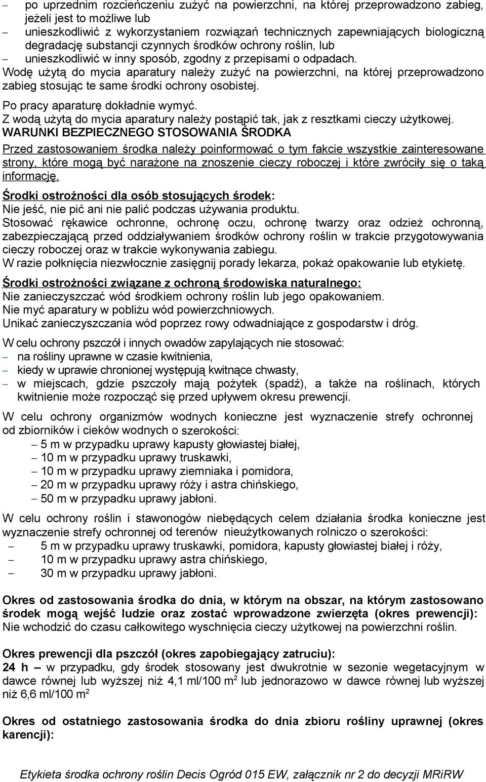 Wodę użytą do mycia aparatury należy zużyć na powierzchni, na której przeprowadzono zabieg stosując te same środki ochrony osobistej. Po pracy aparaturę dokładnie wymyć.