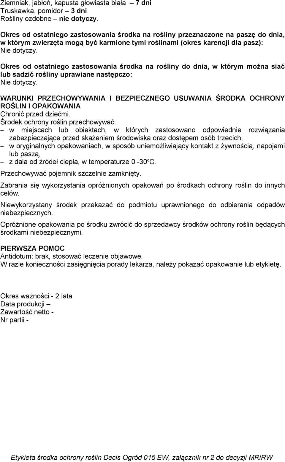 Okres od ostatniego zastosowania środka na rośliny do dnia, w którym można siać lub sadzić rośliny uprawiane następczo: Nie dotyczy.