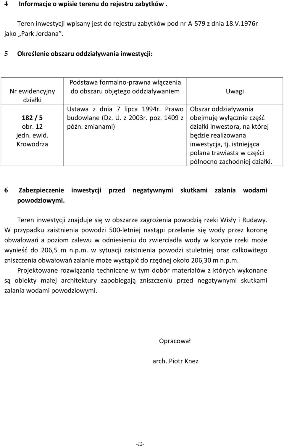 Prawo budowlane (Dz. U. z 2003r. poz. 1409 z późn. zmianami) Uwagi Obszar oddziaływania obejmuję wyłącznie część działki Inwestora, na której będzie realizowana inwestycja, tj.