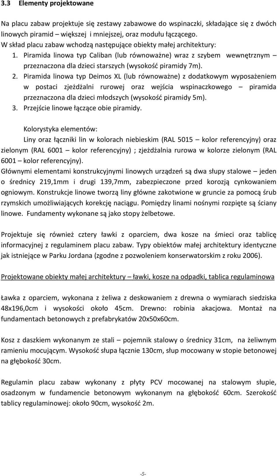 2. Piramida linowa typ Deimos XL (lub równoważne) z dodatkowym wyposażeniem w postaci zjeżdżalni rurowej oraz wejścia wspinaczkowego piramida przeznaczona dla dzieci młodszych (wysokość piramidy 5m).