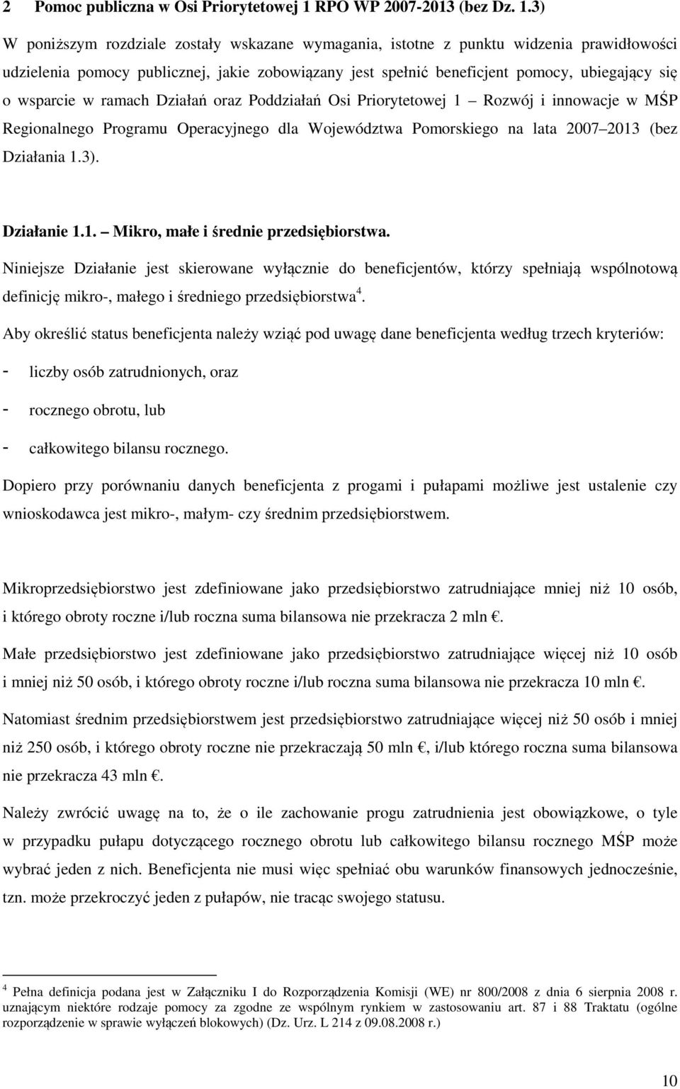 3) W poniższym rozdziale zostały wskazane wymagania, istotne z punktu widzenia prawidłowości udzielenia pomocy publicznej, jakie zobowiązany jest spełnić beneficjent pomocy, ubiegający się o wsparcie