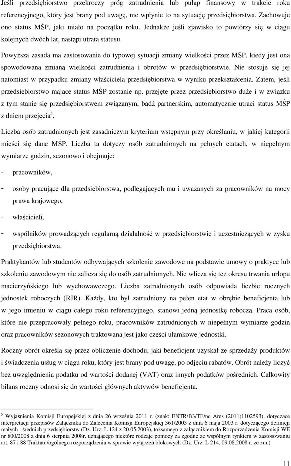 Powyższa zasada ma zastosowanie do typowej sytuacji zmiany wielkości przez MŚP, kiedy jest ona spowodowana zmianą wielkości zatrudnienia i obrotów w przedsiębiorstwie.