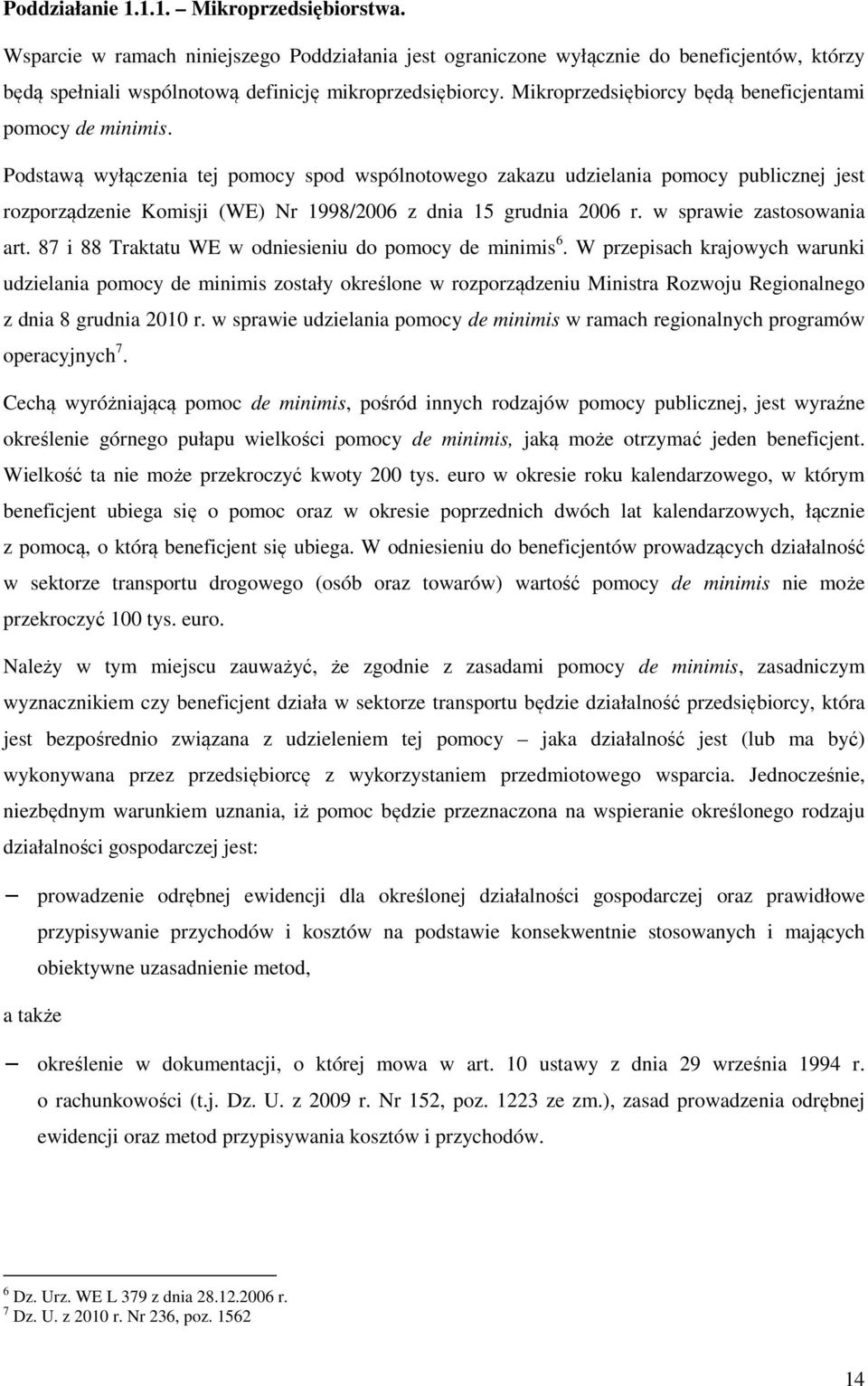 Podstawą wyłączenia tej pomocy spod wspólnotowego zakazu udzielania pomocy publicznej jest rozporządzenie Komisji (WE) Nr 1998/2006 z dnia 15 grudnia 2006 r. w sprawie zastosowania art.