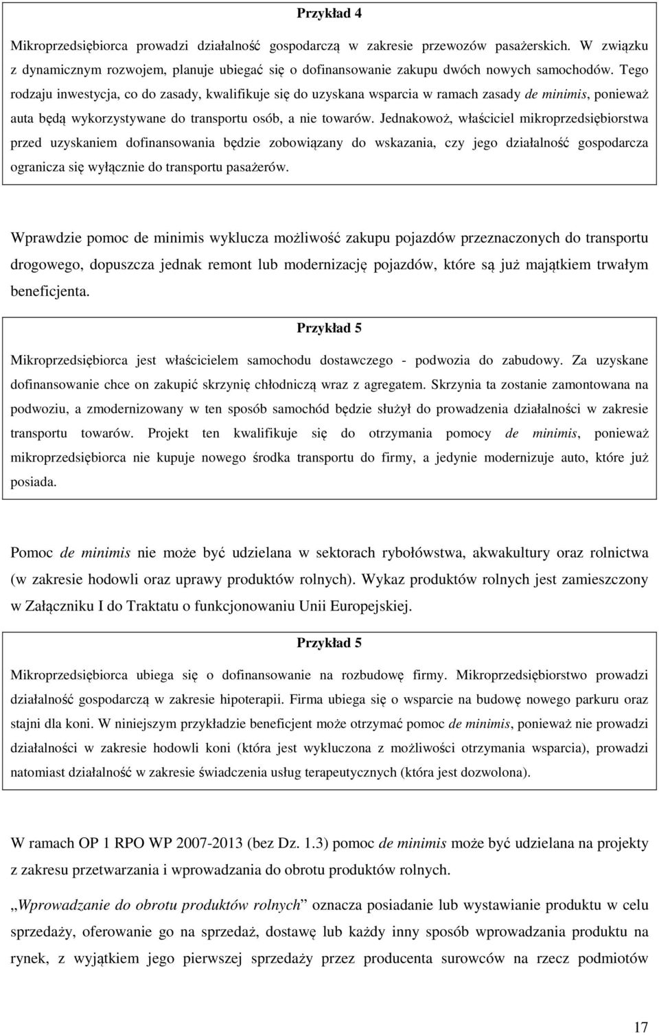 Tego rodzaju inwestycja, co do zasady, kwalifikuje się do uzyskana wsparcia w ramach zasady de minimis, ponieważ auta będą wykorzystywane do transportu osób, a nie towarów.