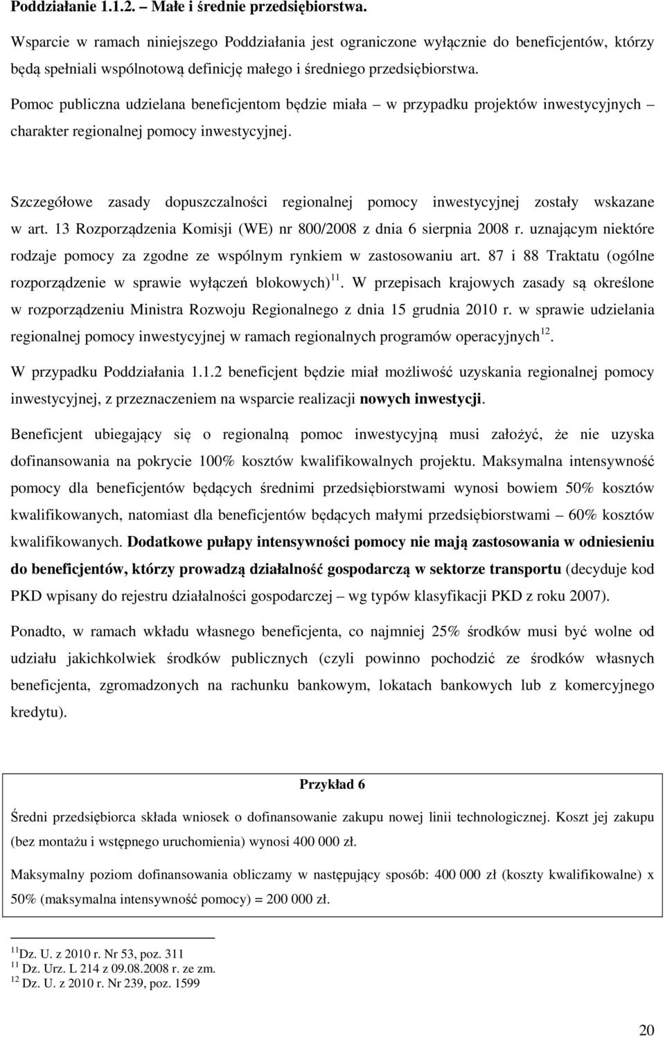 Pomoc publiczna udzielana beneficjentom będzie miała w przypadku projektów inwestycyjnych charakter regionalnej pomocy inwestycyjnej.