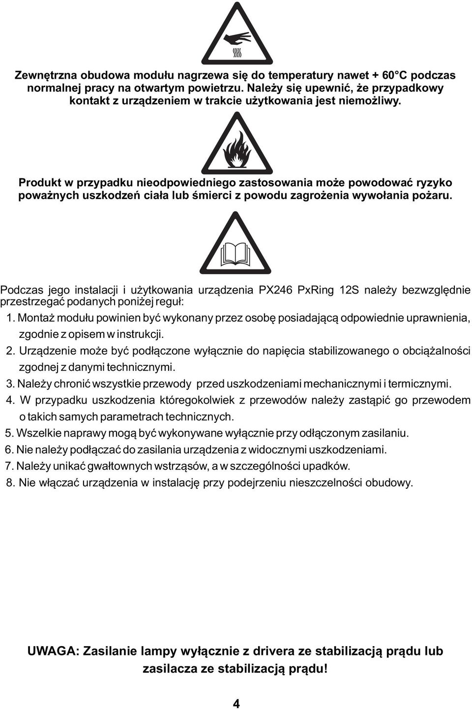 Produkt w przypadku nieodpowiedniego zastosowania może powodować ryzyko poważnych uszkodzeń ciała lub śmierci z powodu zagrożenia wywołania pożaru.