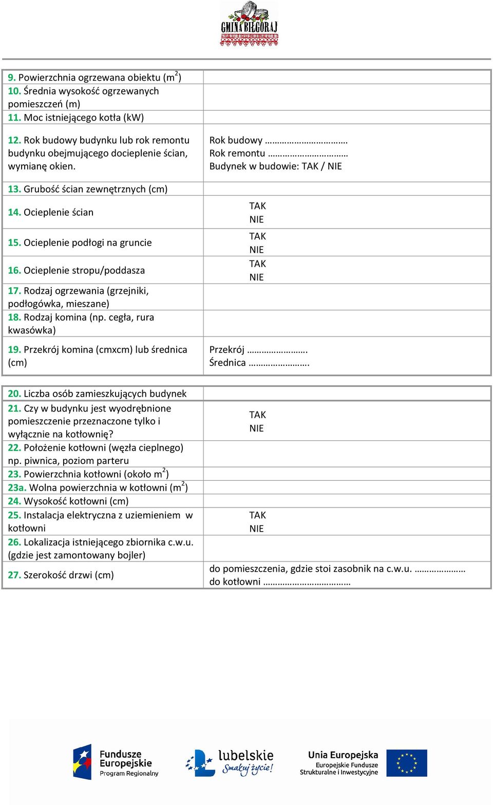 Ocieplenie stropu/poddasza 17. Rodzaj ogrzewania (grzejniki, podłogówka, mieszane) 18. Rodzaj komina (np. cegła, rura kwasówka) 19. Przekrój komina (cmxcm) lub średnica (cm) Rok budowy.