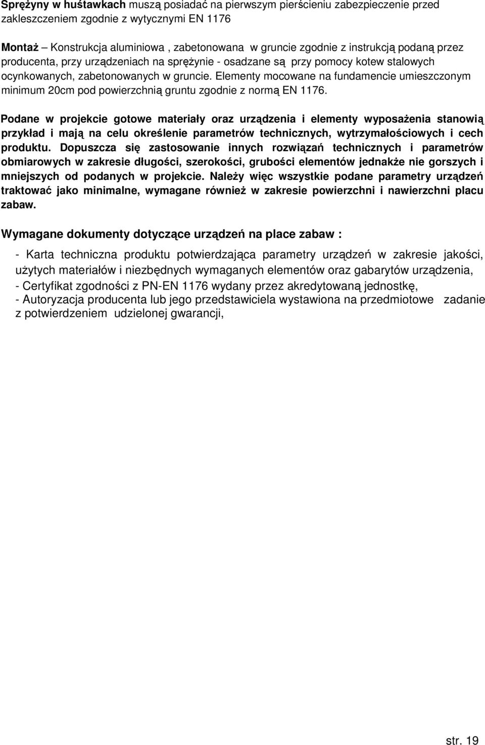 Elementy mocowane na fundamencie umieszczonym minimum 20cm pod powierzchnią gruntu zgodnie z normą EN 1176.