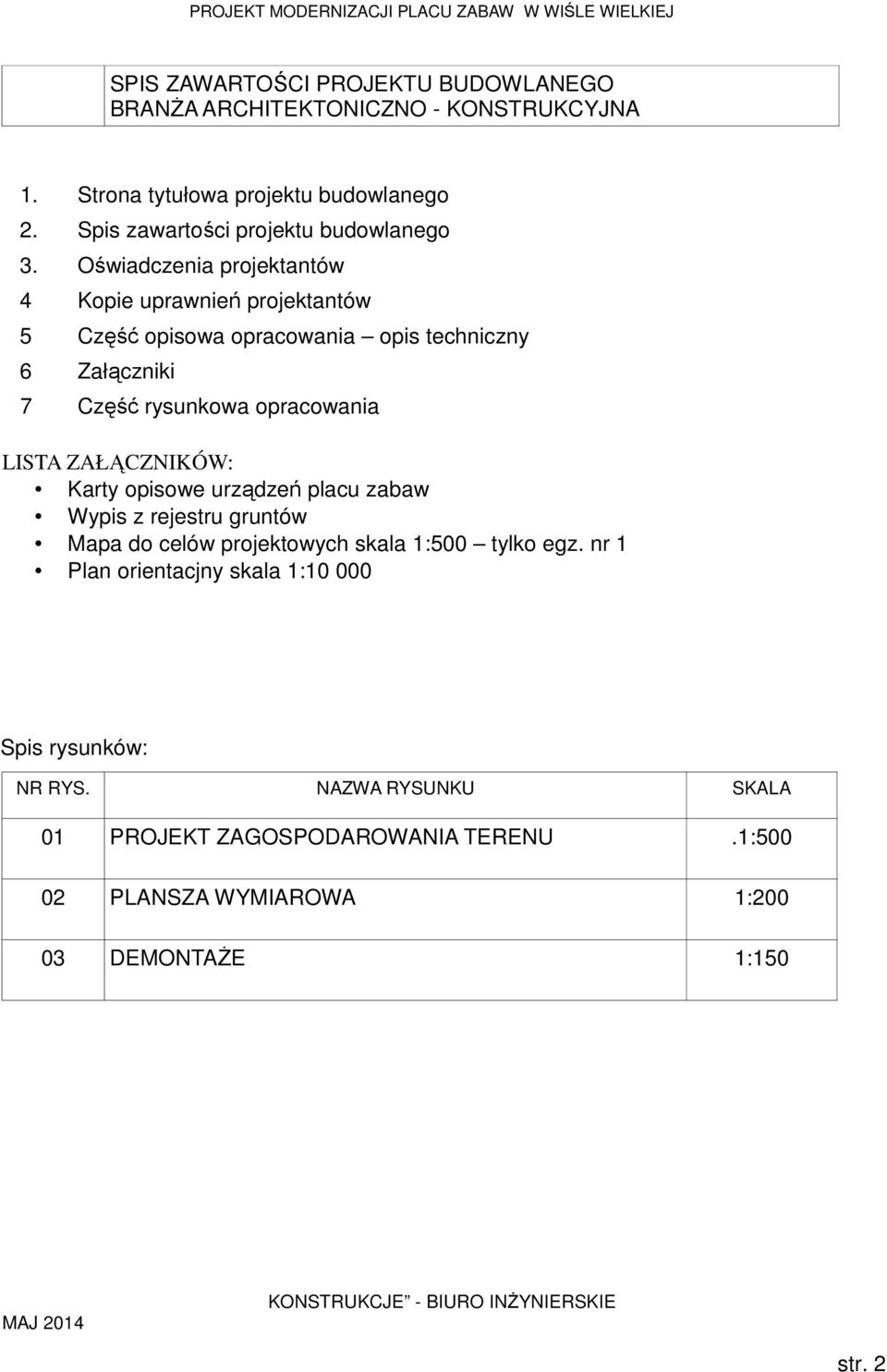 Oświadczenia projektantów 4 Kopie uprawnień projektantów 5 Część opisowa opracowania opis techniczny 6 Załączniki 7 Część rysunkowa opracowania LISTA ZAŁĄCZNIKÓW: Karty