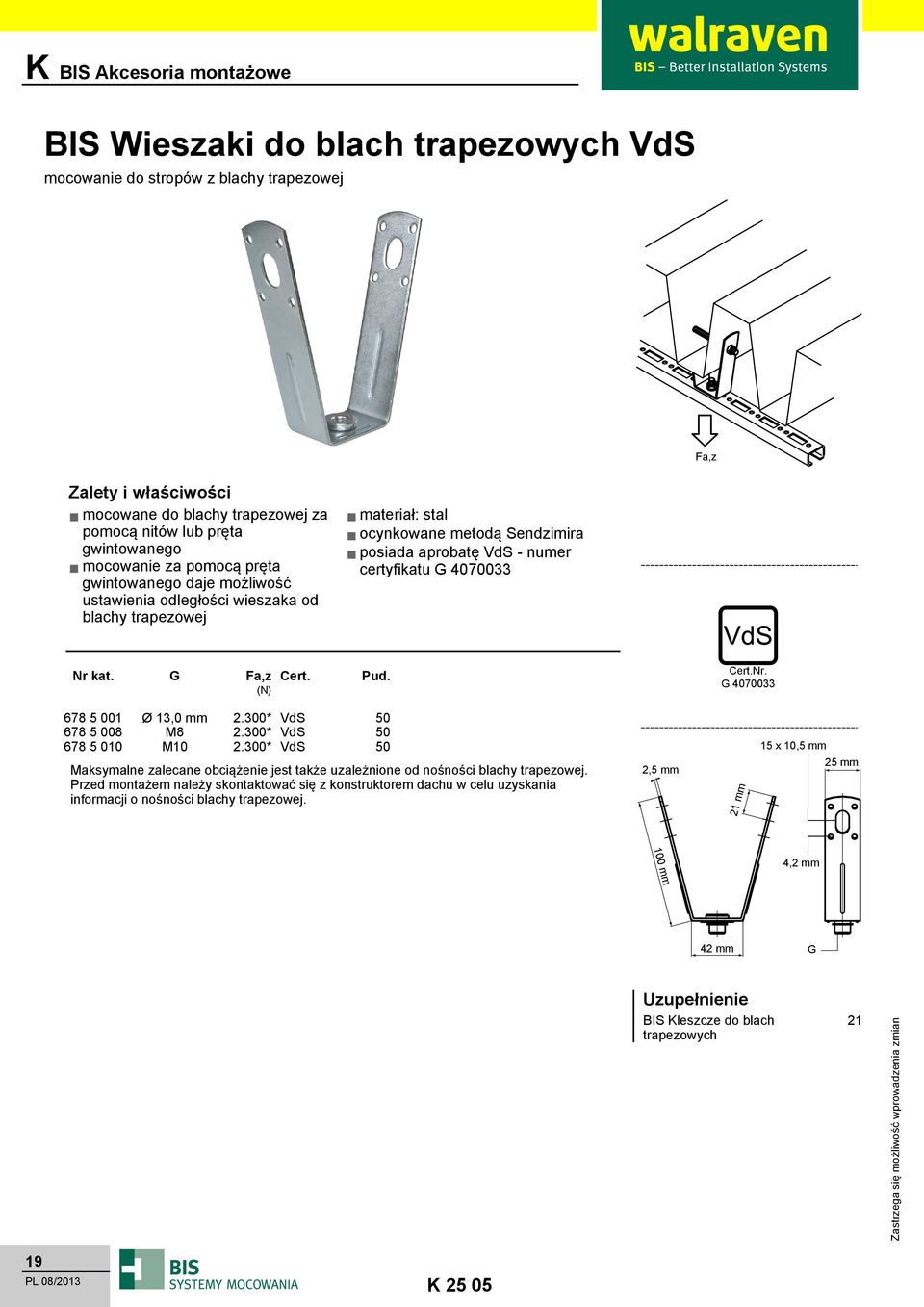 (N) Cert.Nr. G 4070033 678 5 001 Ø 13,0 mm 2.300* VdS 50 678 5 008 M8 2.300* VdS 50 678 5 010 M10 2.300* VdS 50 Maksymalne zalecane obciążenie jest także uzależnione od nośności blachy trapezowej.