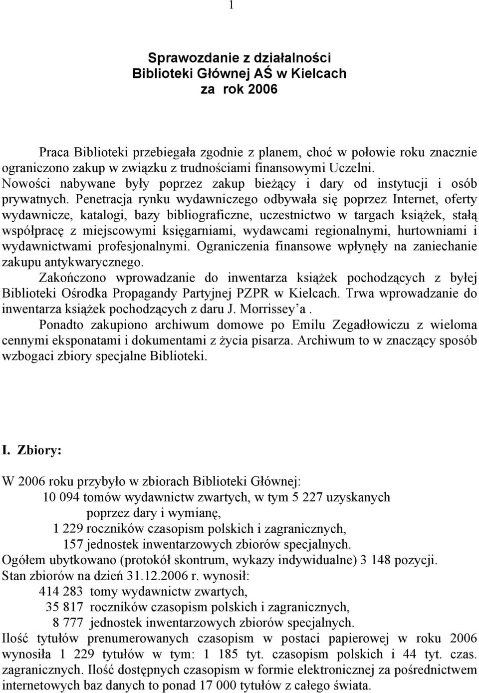 Penetracja rynku wydawniczego odbywała się poprzez Internet, oferty wydawnicze, katalogi, bazy bibliograficzne, uczestnictwo w targach książek, stałą współpracę z miejscowymi księgarniami, wydawcami