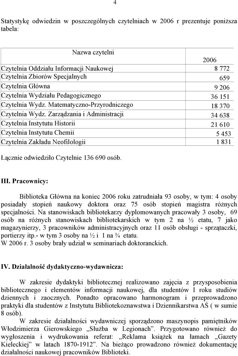 Zarządzania i Administracji 34 638 Czytelnia Instytutu Historii 21 610 Czytelnia Instytutu Chemii 5 453 Czytelnia Zakładu Neofilologii 1 831 Łącznie odwiedziło Czytelnie 136 690 osób. III.