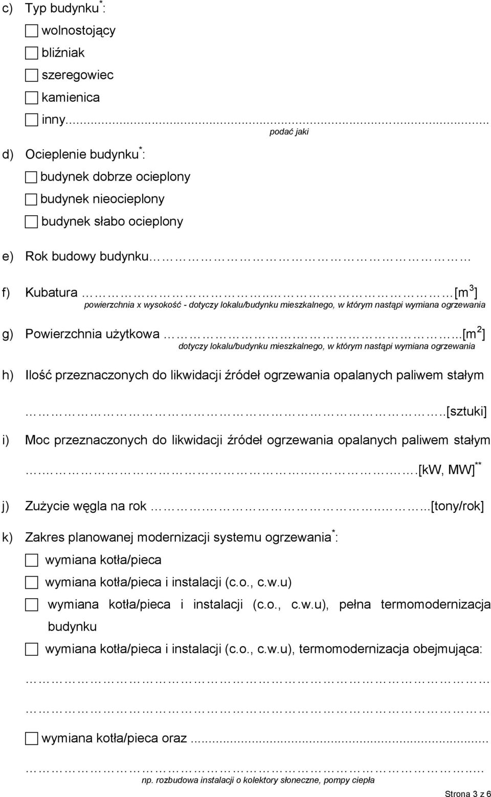 .. [m 3 ] powierzchnia x wysokość - dotyczy lokalu/budynku mieszkalnego, w którym nastąpi wymiana ogrzewania g) Powierzchnia użytkowa.