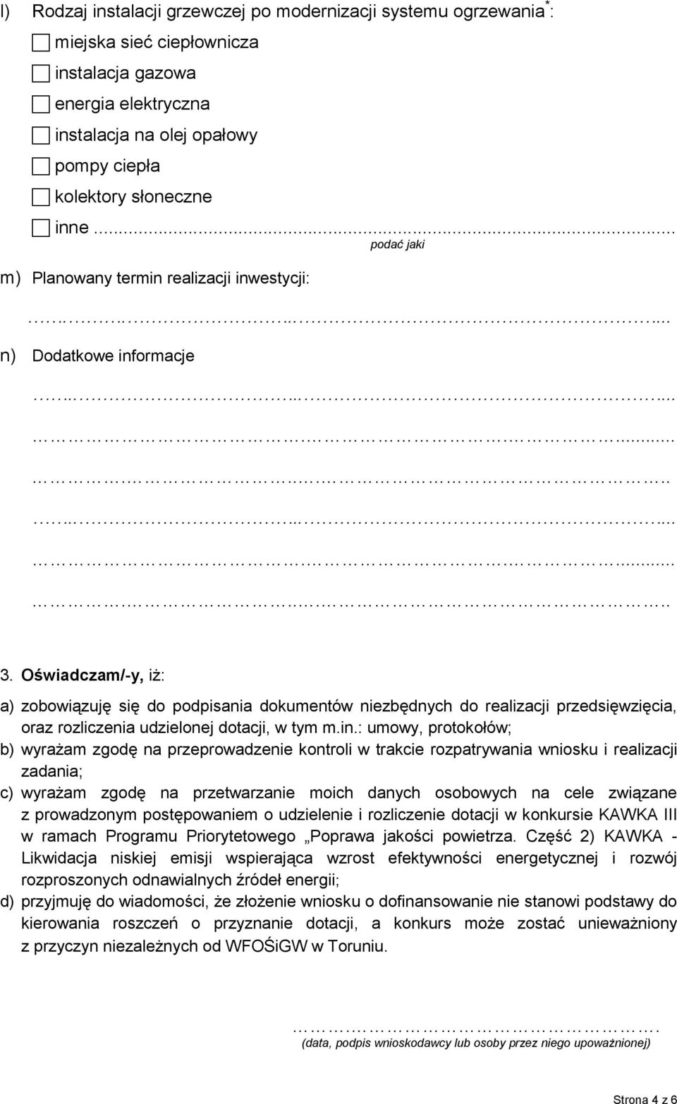 Oświadczam/-y, iż: a) zobowiązuję się do podpisania dokumentów niezbędnych do realizacji przedsięwzięcia, oraz rozliczenia udzielonej dotacji, w tym m.in.