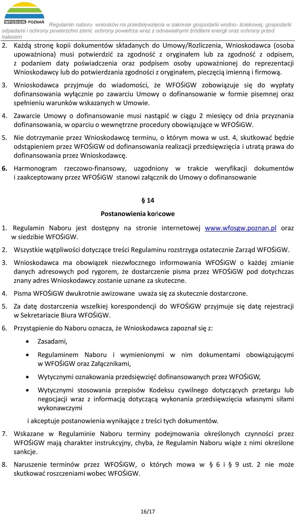 Wnioskodawca przyjmuje do wiadomości, że WFOŚiGW zobowiązuje się do wypłaty dofinansowania wyłącznie po zawarciu Umowy o dofinansowanie w formie pisemnej oraz spełnieniu warunków wskazanych w Umowie.