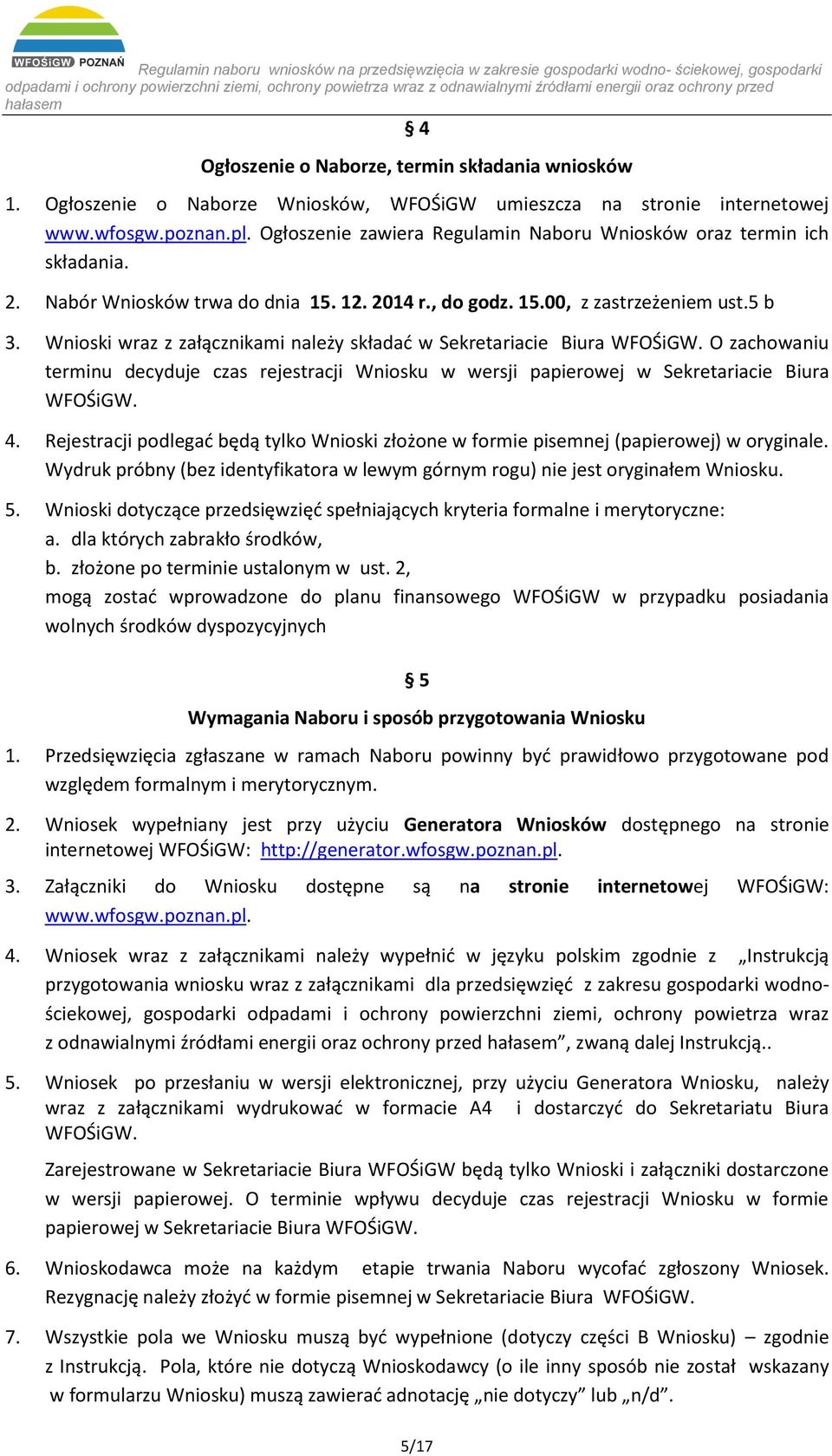 Wnioski wraz z załącznikami należy składać w Sekretariacie Biura WFOŚiGW. O zachowaniu terminu decyduje czas rejestracji Wniosku w wersji papierowej w Sekretariacie Biura WFOŚiGW. 4.