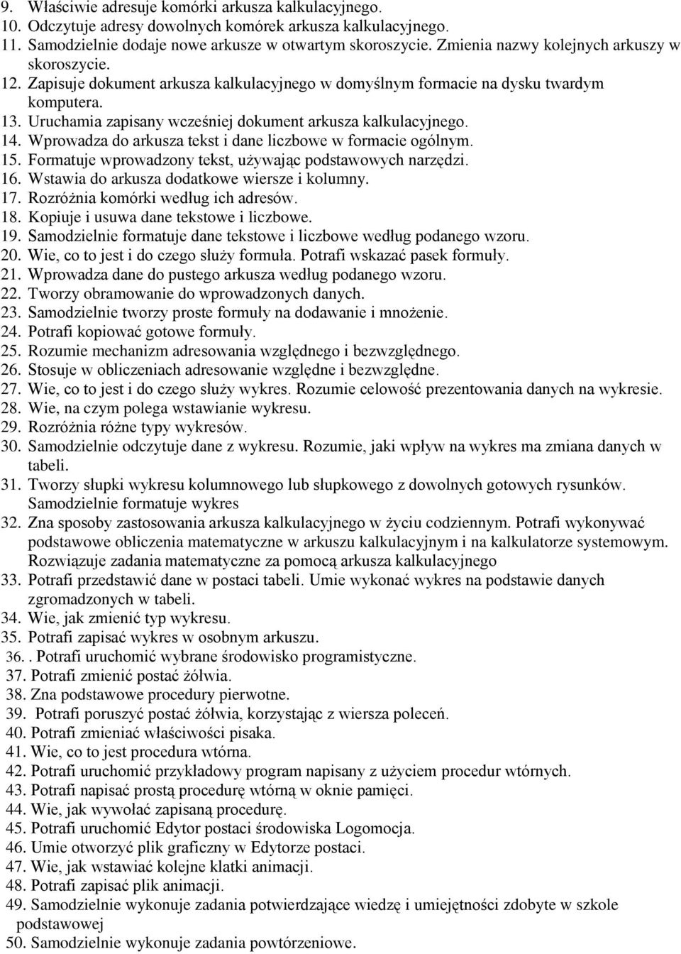 Uruchamia zapisany wcześniej dokument arkusza kalkulacyjnego. 14. Wprowadza do arkusza tekst i dane liczbowe w formacie ogólnym. 15. Formatuje wprowadzony tekst, używając podstawowych narzędzi. 16.