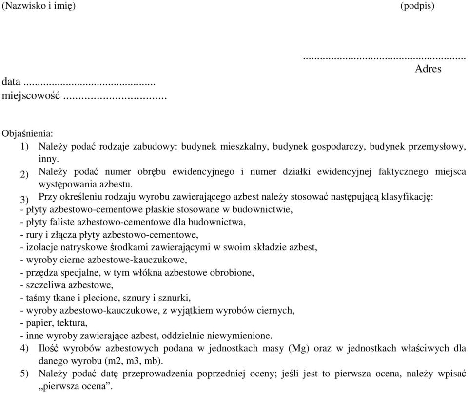 3) Przy określeniu rodzaju wyrobu zawierającego azbest naleŝy stosować następującą klasyfikację: - płyty azbestowo-cementowe płaskie stosowane w budownictwie, - płyty faliste azbestowo-cementowe dla