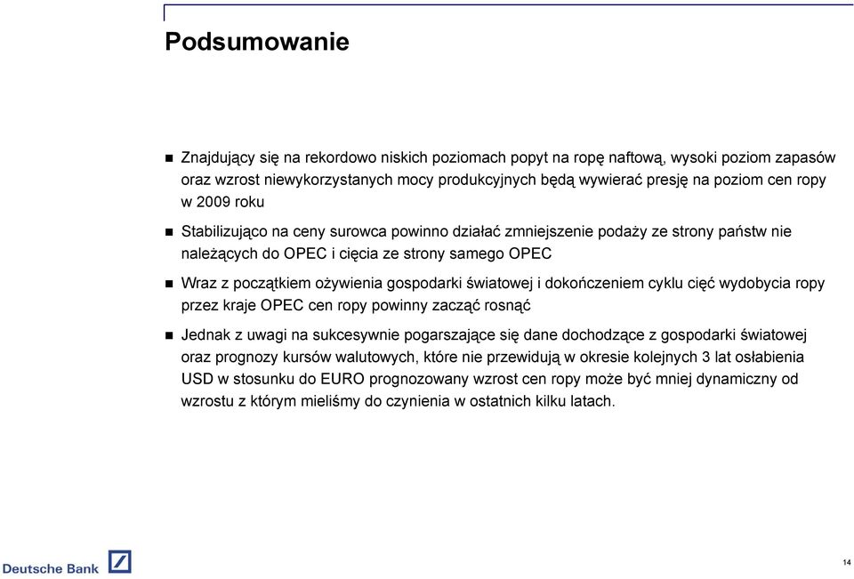 dokończeniem cyklu cięć wydobycia ropy przez kraje OPEC cen ropy powinny zacząć rosnąć Jednak z uwagi na sukcesywnie pogarszające się dane dochodzące z gospodarki światowej oraz prognozy kursów