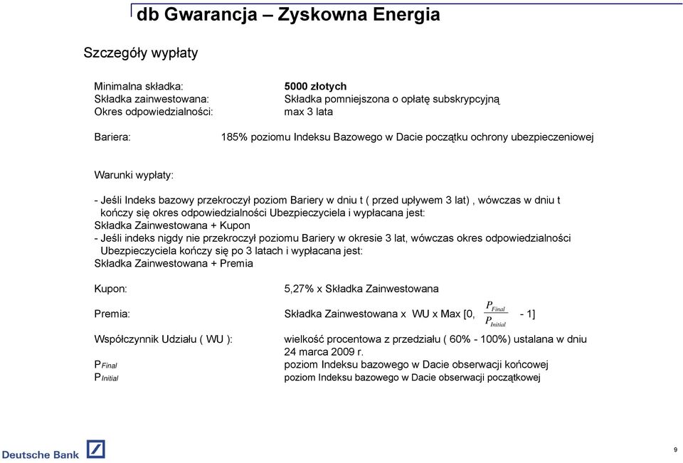 odpowiedzialności Ubezpieczyciela i wypłacana jest: Składka Zainwestowana + Kupon -Jeśli indeks nigdy nie przekroczył poziomu Bariery w okresie 3 lat, wówczas okres odpowiedzialności Ubezpieczyciela