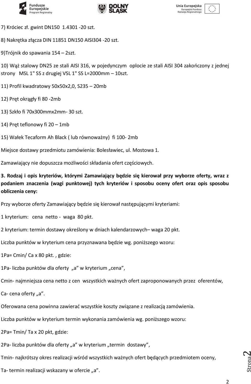 11) Profil kwadratowy 50x50x2,0, S235 20mb 12) Pręt okrągły fi 80-2mb 13) Szkło fi 70x300mmx2mm- 30 szt.