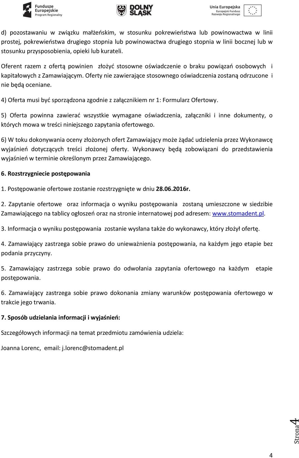 Oferty nie zawierające stosownego oświadczenia zostaną odrzucone i nie będą oceniane. 4) Oferta musi być sporządzona zgodnie z załącznikiem nr 1: Formularz Ofertowy.