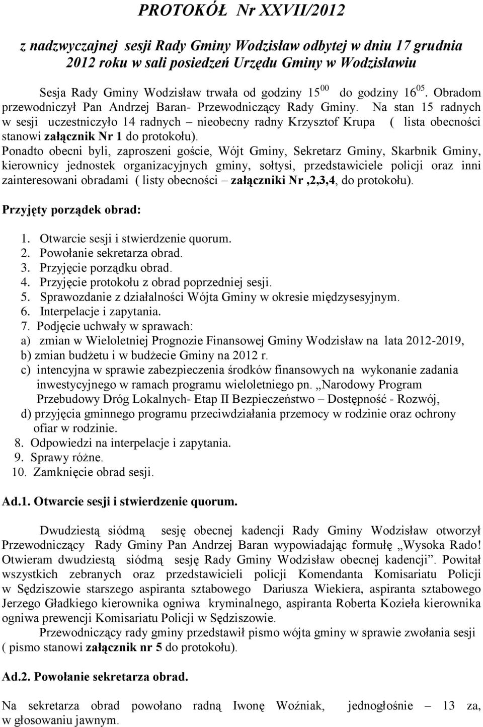 Na stan 15 radnych w sesji uczestniczyło 14 radnych nieobecny radny Krzysztof Krupa ( lista obecności stanowi załącznik Nr 1 do protokołu).