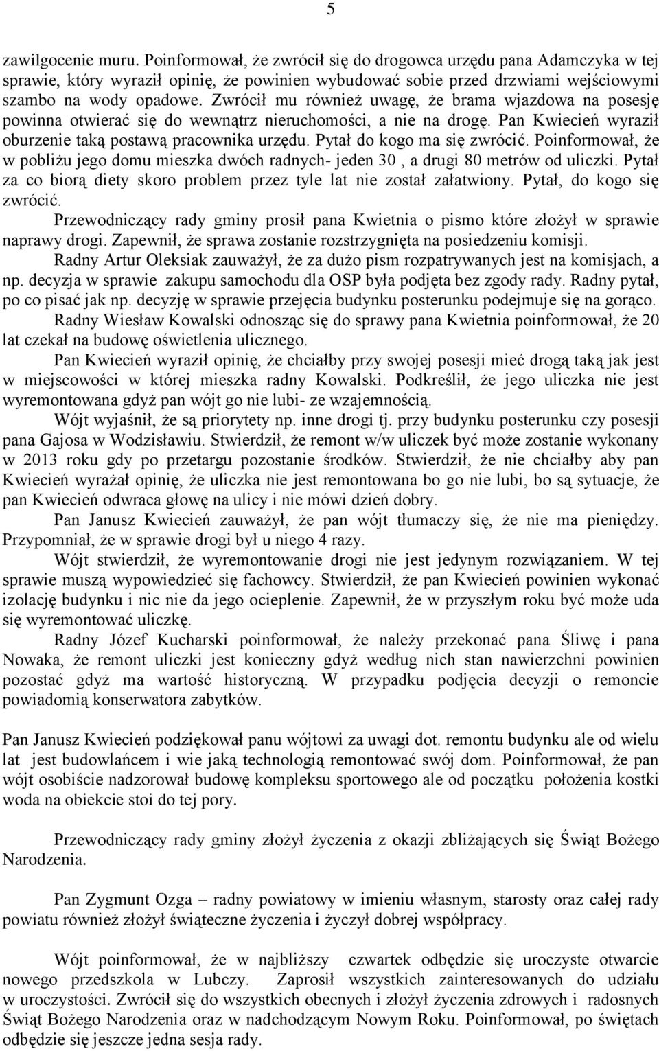 Pytał do kogo ma się zwrócić. Poinformował, że w pobliżu jego domu mieszka dwóch radnych- jeden 30, a drugi 80 metrów od uliczki.