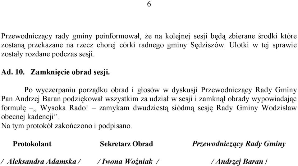 Po wyczerpaniu porządku obrad i głosów w dyskusji Przewodniczący Rady Gminy Pan Andrzej Baran podziękował wszystkim za udział w sesji i zamknął obrady