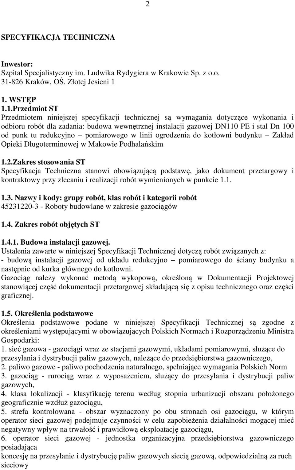 1. WSTĘP 1.1.Przedmiot ST Przedmiotem niniejszej specyfikacji technicznej są wymagania dotyczące wykonania i odbioru robót dla zadania: budowa wewnętrznej instalacji gazowej DN110 PE i stal Dn 100 od