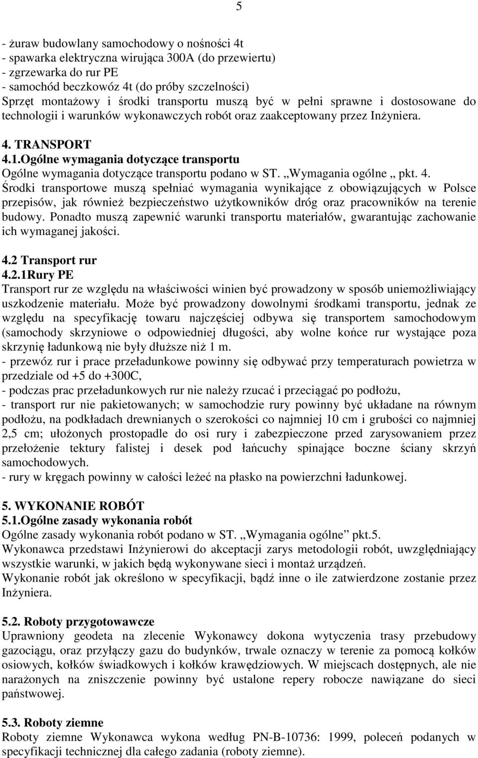 Ogólne wymagania dotyczące transportu Ogólne wymagania dotyczące transportu podano w ST. Wymagania ogólne pkt. 4.