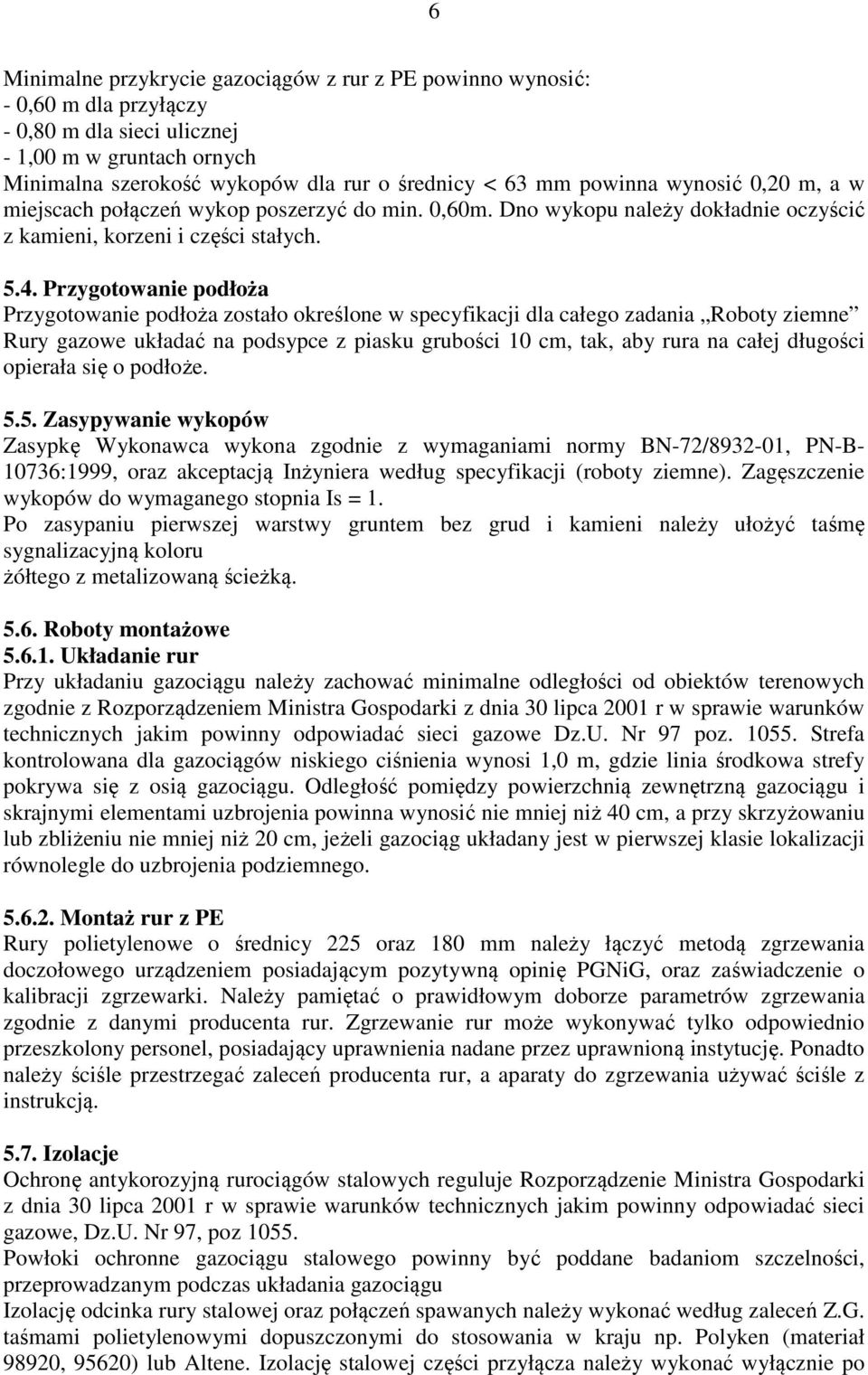 Przygotowanie podłoża Przygotowanie podłoża zostało określone w specyfikacji dla całego zadania Roboty ziemne Rury gazowe układać na podsypce z piasku grubości 10 cm, tak, aby rura na całej długości