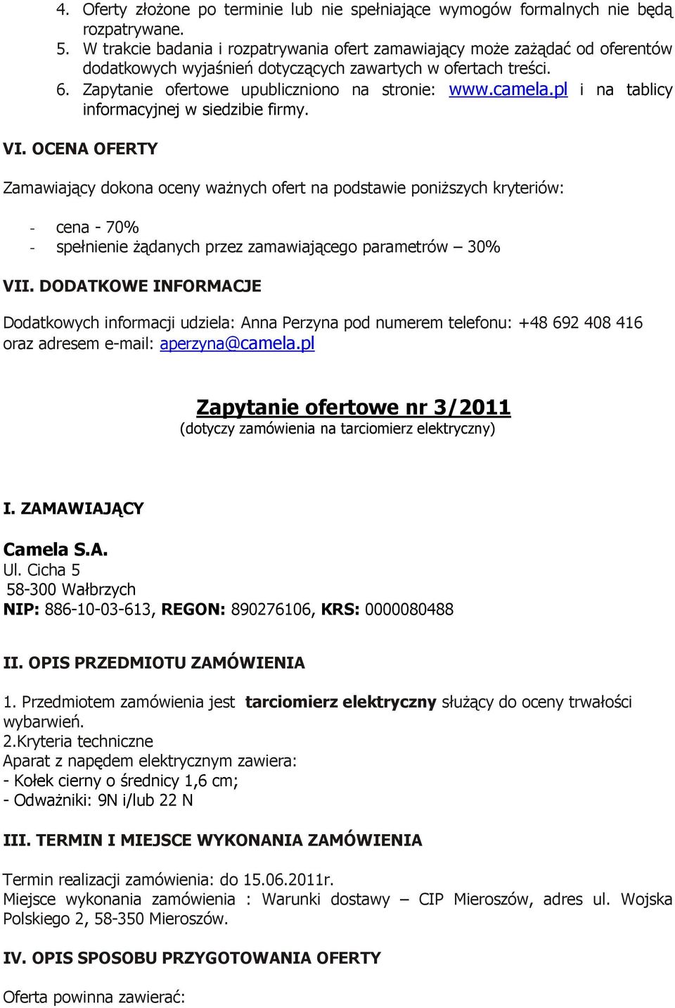 aperzyna@camela.pl Zapytanie ofertowe nr 3/2011 (dotyczy zamówienia na tarciomierz elektryczny) 1. Przedmiotem zamówienia jest tarciomierz elektryczny słuŝący do oceny trwałości wybarwień.