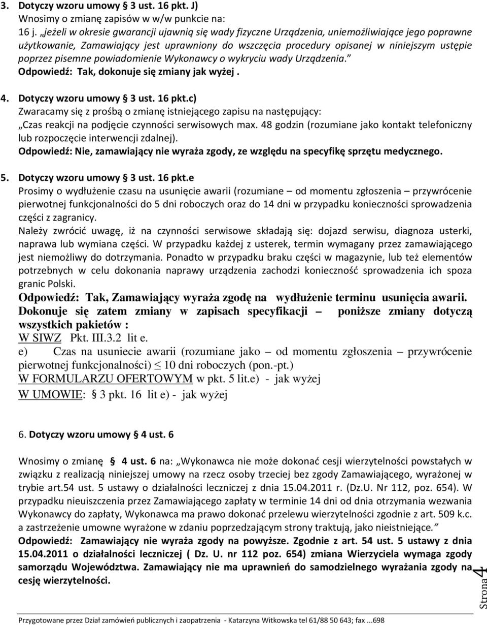 pisemne powiadomienie Wykonawcy o wykryciu wady Urządzenia. Odpowiedź: Tak, dokonuje się zmiany jak wyżej. 4. Dotyczy wzoru umowy 3 ust. 16 pkt.