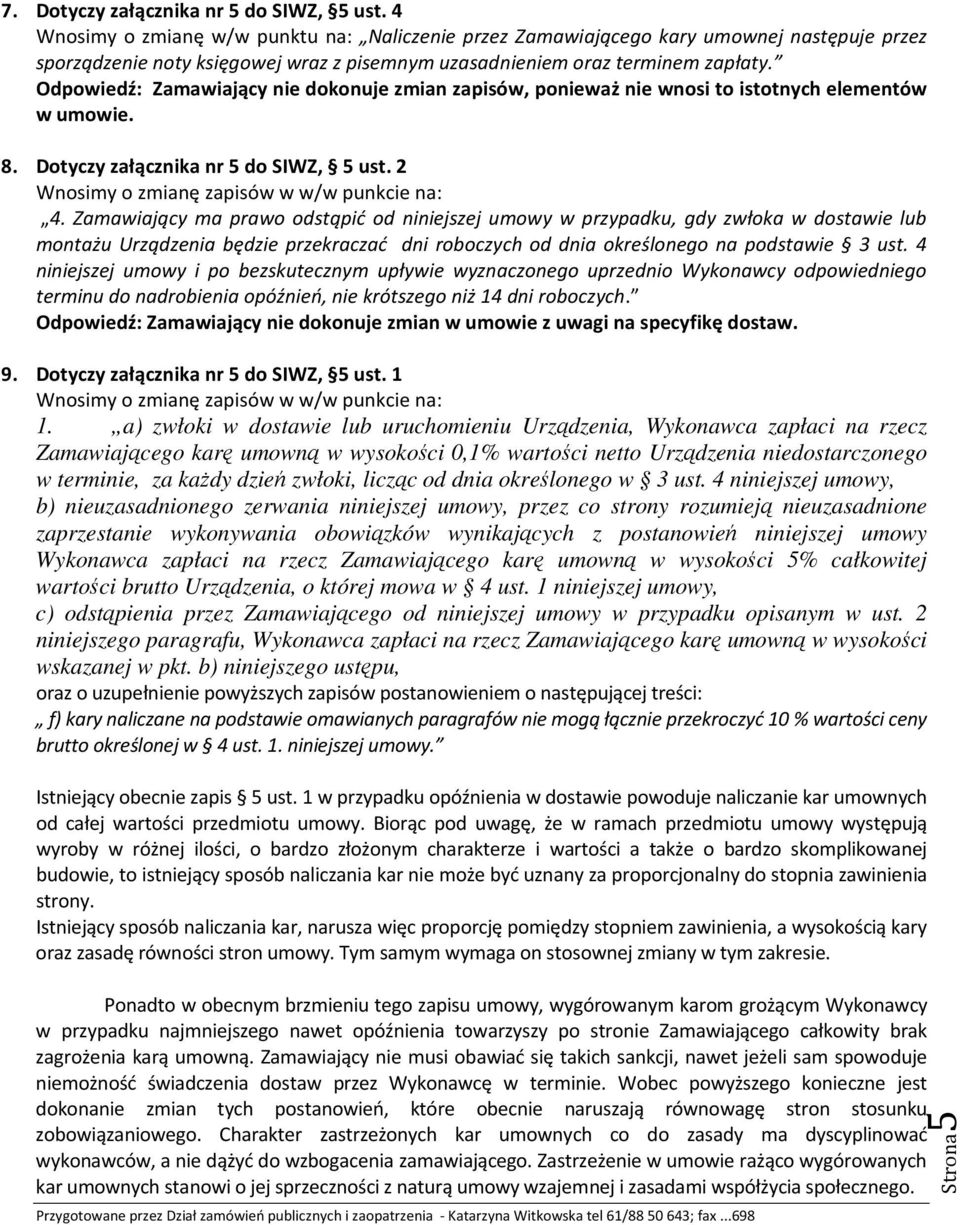 Odpowiedź: Zamawiający nie dokonuje zmian zapisów, ponieważ nie wnosi to istotnych elementów w umowie. 8. Dotyczy załącznika nr 5 do SIWZ, 5 ust. 2 4.