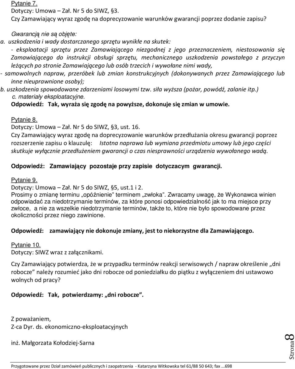 mechanicznego uszkodzenia powstałego z przyczyn leżących po stronie Zamawiającego lub osób trzecich i wywołane nimi wady, - samowolnych napraw, przeróbek lub zmian konstrukcyjnych (dokonywanych przez