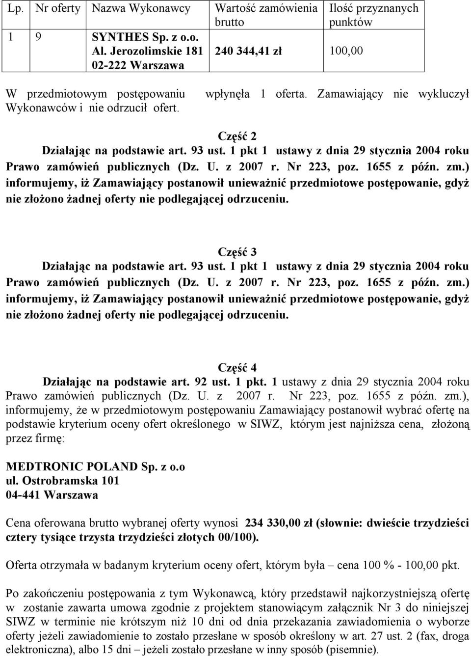 ) informujemy, iż Zamawiający postanowił unieważnić przedmiotowe postępowanie, gdyż nie złożono żadnej nie podlegającej odrzuceniu. Część 3 Działając na podstawie art. 93 ust.