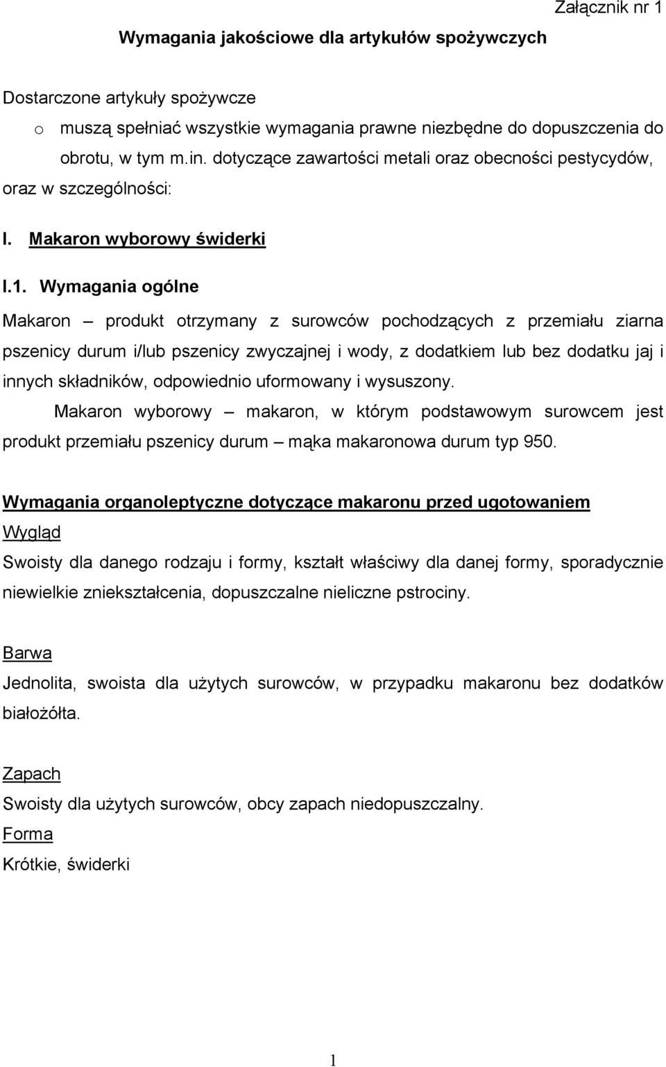 Wymagania ogólne Makaron produkt otrzymany z surowców pochodzących z przemiału ziarna pszenicy durum i/lub pszenicy zwyczajnej i wody, z dodatkiem lub bez dodatku jaj i innych składników, odpowiednio