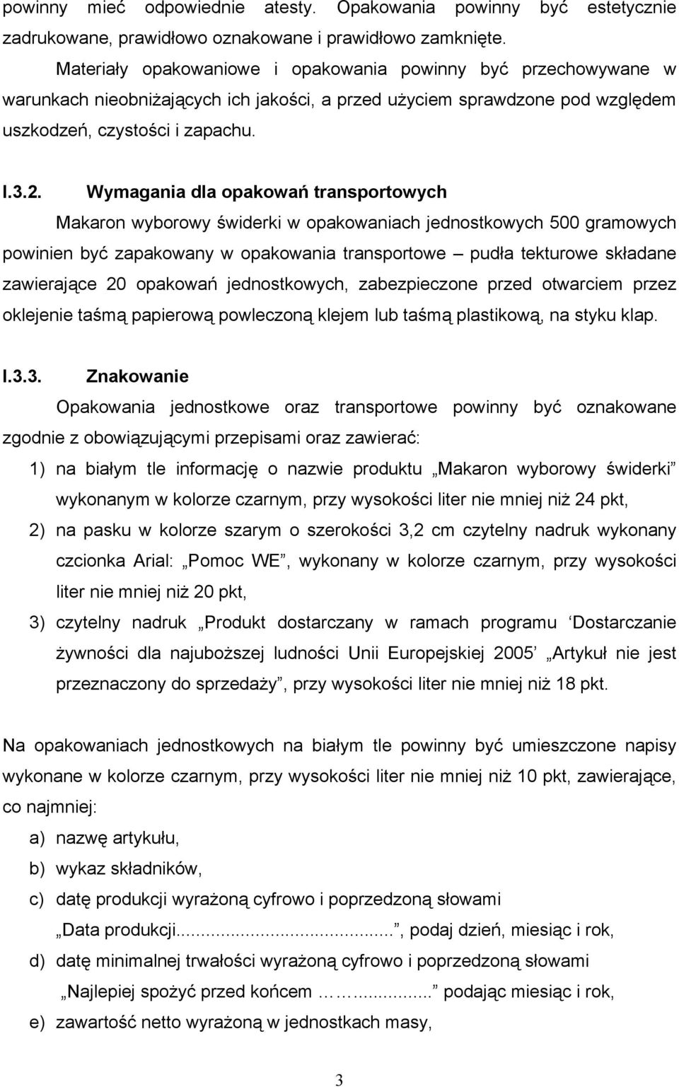 Wymagania dla opakowań transportowych Makaron wyborowy świderki w opakowaniach jednostkowych 500 gramowych powinien być zapakowany w opakowania transportowe pudła tekturowe składane zawierające 20