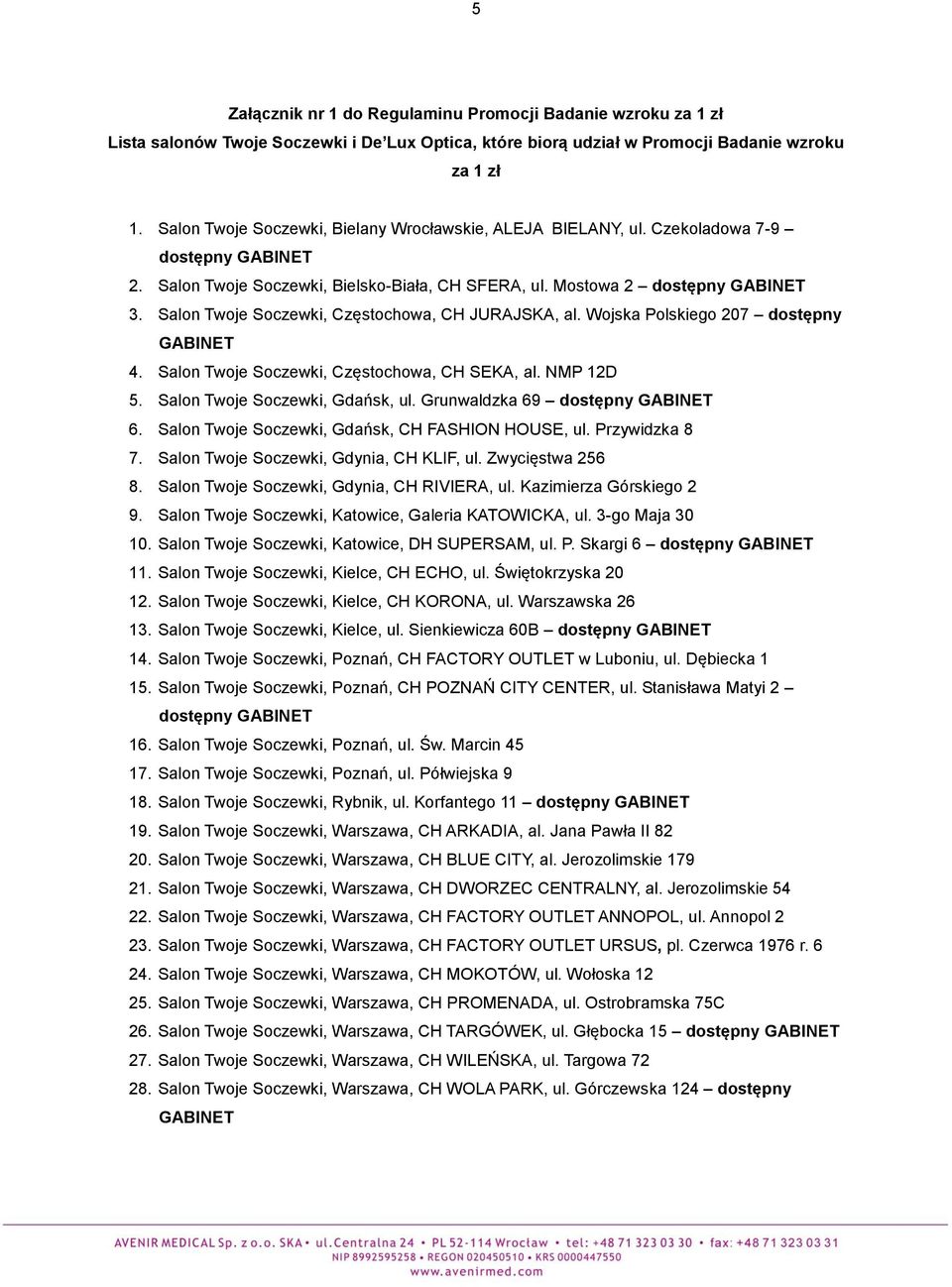 Salon Twoje Soczewki, Częstochowa, CH JURAJSKA, al. Wojska Polskiego 207 dostępny GABINET 4. Salon Twoje Soczewki, Częstochowa, CH SEKA, al. NMP 12D 5. Salon Twoje Soczewki, Gdańsk, ul.