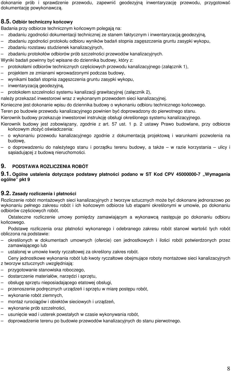 protokołu odbioru wyników badań stopnia zagęszczenia gruntu zasypki wykopu, zbadaniu rozstawu studzienek kanalizacyjnych, zbadaniu protokołów odbiorów prób szczelności przewodów kanalizacyjnych.