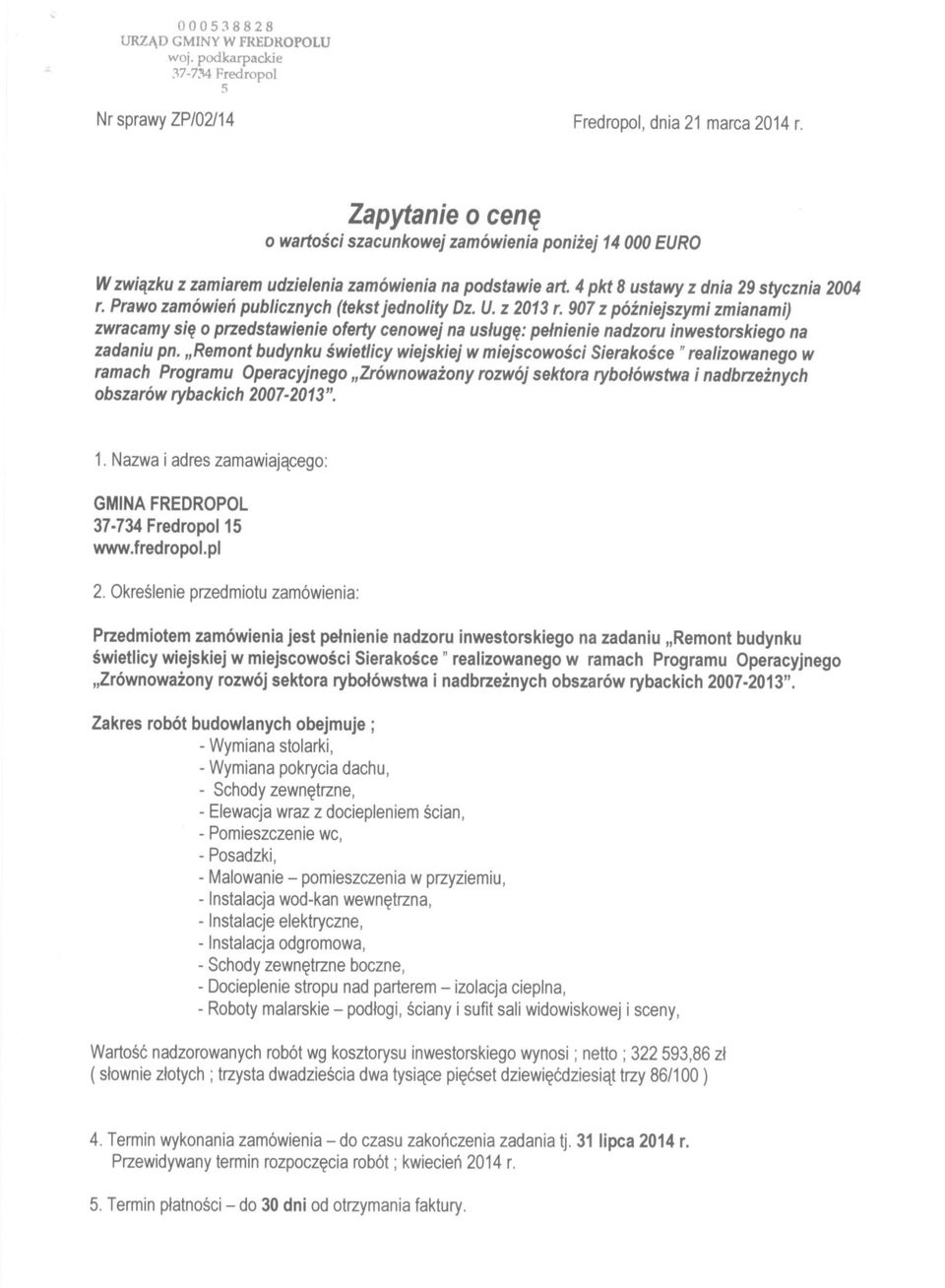 Prawo zamówien publicznych (tekst jednolity Dz. U. z 2013 r. 907 z pózniejszymi zmianami) zwracamy sie o przedstawienie oferty cenowej na usluge: pelnienie nadzoru inwestorskiego na zadaniu pn.