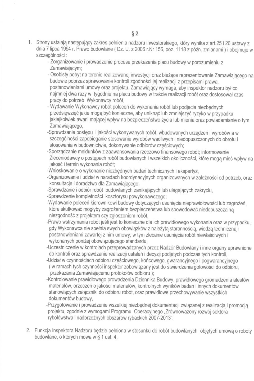 reprezentowanie Zamawiajacego na budowie poprzez sprawowanie kontroli zgodnosci jej realizacji z przepisami prawa, postanowieniami umowy oraz projektu.